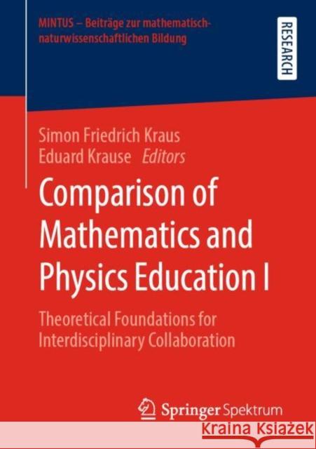 Comparison of Mathematics and Physics Education I: Theoretical Foundations for Interdisciplinary Collaboration Kraus, Simon Friedrich 9783658298791