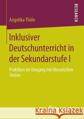 Inklusiver Deutschunterricht in Der Sekundarstufe I: Praktiken Im Umgang Mit Literarischen Texten Thäle, Angelika 9783658298913 Springer VS