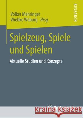 Spielzeug, Spiele Und Spielen: Aktuelle Studien Und Konzepte Mehringer, Volker 9783658299323