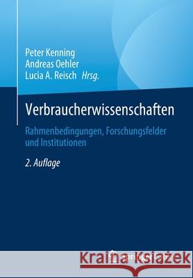 Verbraucherwissenschaften: Rahmenbedingungen, Forschungsfelder Und Institutionen Kenning, Peter 9783658299347