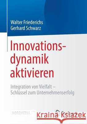 Innovationsdynamik Aktivieren: Integration Von Vielfalt - Schlüssel Zum Unternehmenserfolg Friederichs, Walter 9783658299361 Springer