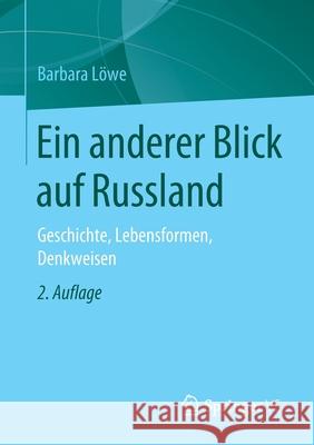 Ein Anderer Blick Auf Russland: Geschichte, Lebensformen, Denkweisen Löwe, Barbara 9783658299408