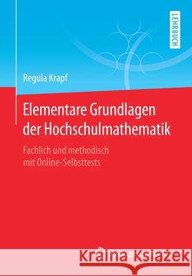 Elementare Grundlagen Der Hochschulmathematik: Fachlich Und Methodisch Mit Online-Selbsttests Krapf, Regula 9783658299521