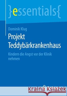 Projekt Teddybärkrankenhaus: Kindern Die Angst VOR Der Klinik Nehmen Klug, Dominik 9783658299781 Springer