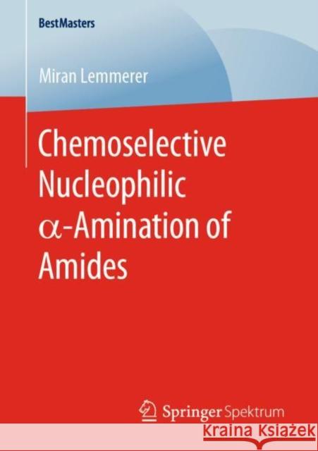 Chemoselective Nucleophilic α-Amination of Amides Lemmerer, Miran 9783658300197