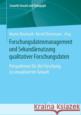 Forschungsdatenmanagement Und Sekundärnutzung Qualitativer Forschungsdaten: Perspektiven Für Die Forschung Zu Sexualisierter Gewalt Wazlawik, Martin 9783658300463 Springer vs