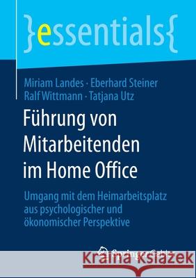 Führung Von Mitarbeitenden Im Home Office: Umgang Mit Dem Heimarbeitsplatz Aus Psychologischer Und Ökonomischer Perspektive Landes, Miriam 9783658300524 Springer Gabler