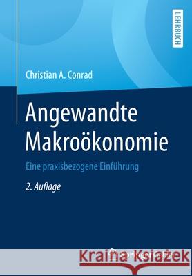 Angewandte Makroökonomie: Eine Praxisbezogene Einführung Conrad, Christian a. 9783658300548