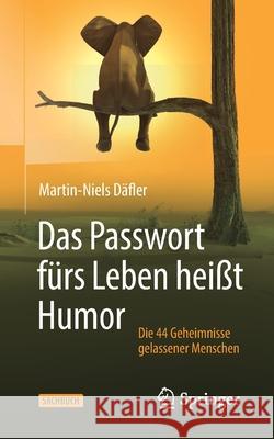 Das Passwort Fürs Leben Heißt Humor: Die 44 Geheimnisse Gelassener Menschen Däfler, Martin-Niels 9783658300685