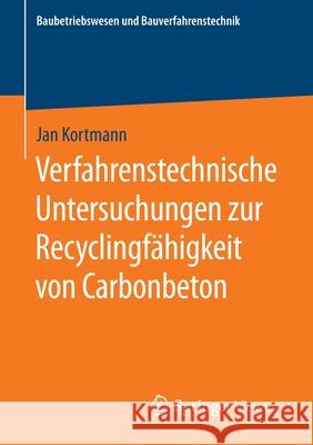 Verfahrenstechnische Untersuchungen Zur Recyclingfähigkeit Von Carbonbeton Kortmann, Jan 9783658301248