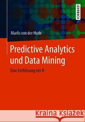 Predictive Analytics Und Data Mining: Eine Einführung Mit R Von Der Hude, Marlis 9783658301521 Springer Vieweg
