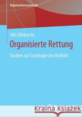 Organisierte Rettung: Studien Zur Soziologie Des Notfalls Ellebrecht, Nils 9783658301613 Springer vs