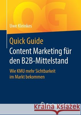Quick Guide Content Marketing Für Den B2b-Mittelstand: Wie Kmu Mehr Sichtbarkeit Im Markt Bekommen Kleinkes, Uwe 9783658301637 Springer Gabler