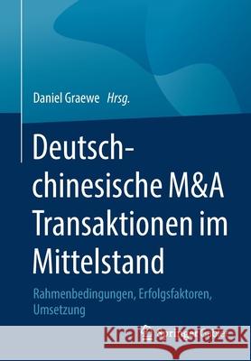 Deutsch-Chinesische M&A Transaktionen Im Mittelstand: Rahmenbedingungen, Erfolgsfaktoren, Umsetzung Graewe, Daniel 9783658301712 Springer Gabler