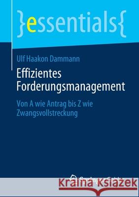 Effizientes Forderungsmanagement: Von a Wie Antrag Bis Z Wie Zwangsvollstreckung Dammann, Ulf Haakon 9783658301811 Springer Gabler