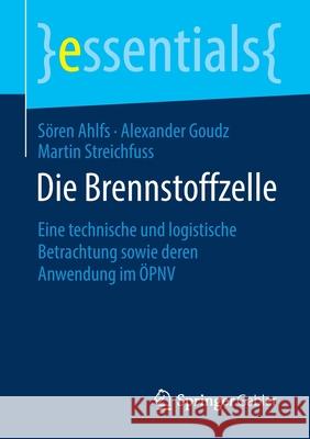 Die Brennstoffzelle: Eine Technische Und Logistische Betrachtung Sowie Deren Anwendung Im Öpnv Ahlfs, Sören 9783658301873 Springer Gabler