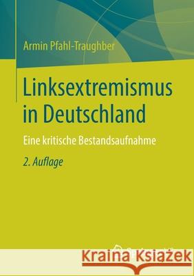 Linksextremismus in Deutschland: Eine Kritische Bestandsaufnahme Pfahl-Traughber, Armin 9783658302085 Springer vs