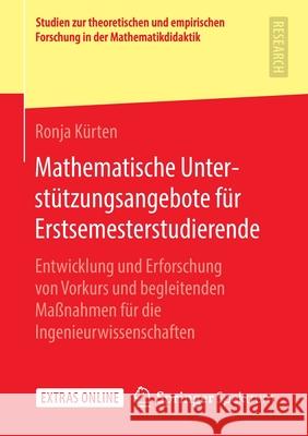 Mathematische Unterstützungsangebote Für Erstsemesterstudierende: Entwicklung Und Erforschung Von Vorkurs Und Begleitenden Maßnahmen Für Die Ingenieur Kürten, Ronja 9783658302245