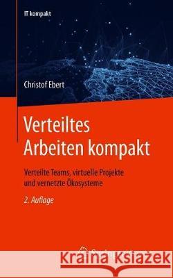 Verteiltes Arbeiten Kompakt: Virtuelle Projekte Und Teams. Homeoffice. Digitales Arbeiten. Ebert, Christof 9783658302429 Springer Vieweg