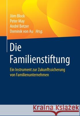 Die Familienstiftung: Ein Instrument Zur Zukunftssicherung Von Familienunternehmen Block, Jörn 9783658302603 Springer Gabler