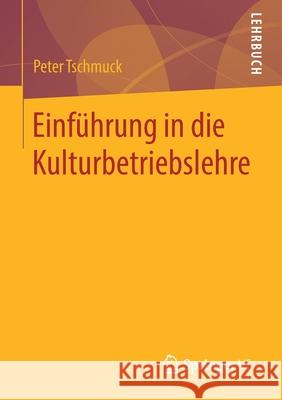 Einführung in Die Kulturbetriebslehre Tschmuck, Peter 9783658302641 Springer vs