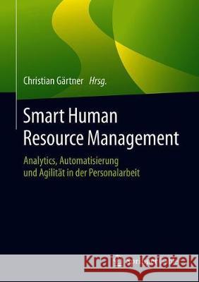 Smart Human Resource Management: Analytics, Automatisierung Und Agilität in Der Personalarbeit Gärtner, Christian 9783658302665