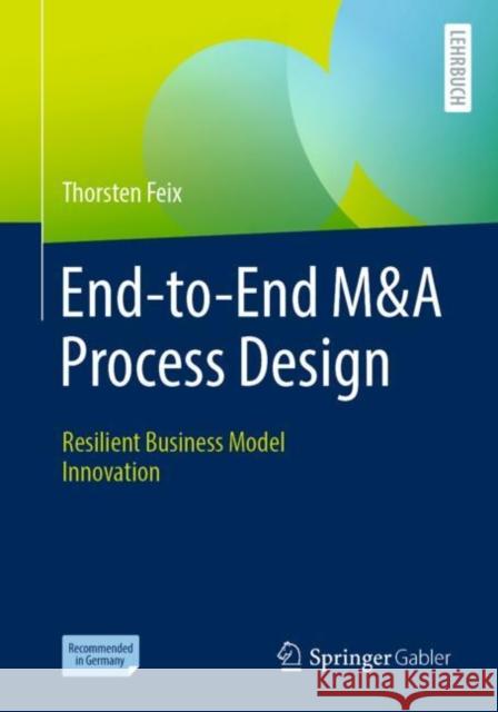 End-To-End M&A Process Design: Resilient Business Model Innovation Feix, Thorsten 9783658302887 Springer Gabler