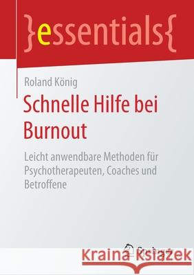 Schnelle Hilfe Bei Burnout: Leicht Anwendbare Methoden Für Psychotherapeuten, Coaches Und Betroffene König, Roland 9783658303006 Springer