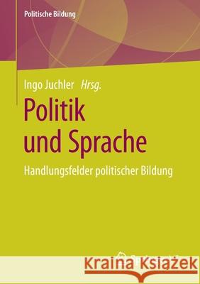 Politik Und Sprache: Handlungsfelder Politischer Bildung Juchler, Ingo 9783658303044 Springer vs