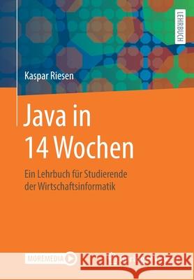Java in 14 Wochen: Ein Lehrbuch Für Studierende Der Wirtschaftsinformatik Riesen, Kaspar 9783658303129 Springer Vieweg