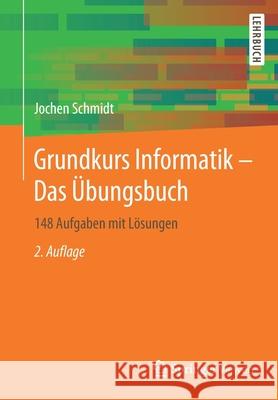 Grundkurs Informatik - Das Übungsbuch: 148 Aufgaben Mit Lösungen Schmidt, Jochen 9783658303327 Springer Vieweg