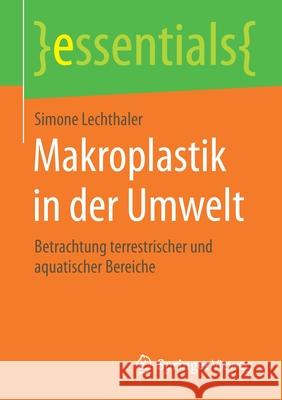 Makroplastik in Der Umwelt: Betrachtung Terrestrischer Und Aquatischer Bereiche Lechthaler, Simone 9783658303365 Springer Vieweg