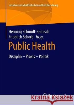 Public Health: Disziplin - Praxis - Politik Henning Schmidt-Semisch Friedrich Schorb 9783658303761 Springer vs