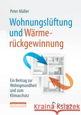 Wohnungslüftung Und Wärmerückgewinnung: Ein Beitrag Zur Wohngesundheit Und Zum Klimaschutz Müller, Peter 9783658304027