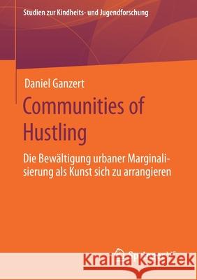 Communities of Hustling: Die Bewältigung Urbaner Marginalisierung ALS Kunst Sich Zu Arrangieren Ganzert, Daniel 9783658304102 Springer vs