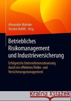 Betriebliches Risikomanagement Und Industrieversicherung: Erfolgreiche Unternehmenssteuerung Durch Ein Effektives Risiko- Und Versicherungsmanagement Mahnke, Alexander 9783658304201 Springer Gabler