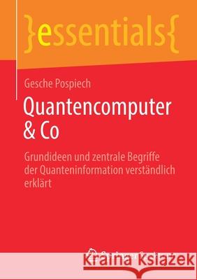 Quantencomputer & Co: Grundideen Und Zentrale Begriffe Der Quanteninformation Verständlich Erklärt Pospiech, Gesche 9783658304447 Springer Spektrum