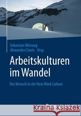 Arbeitskulturen Im Wandel: Der Mensch in Der New Work Culture Wörwag, Sebastian 9783658304508 Springer Gabler