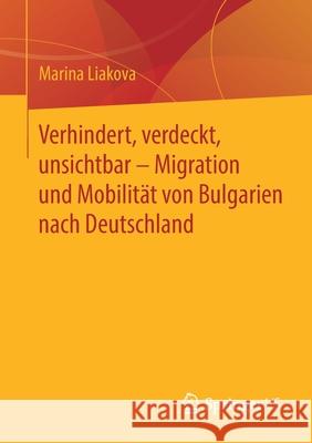 Verhindert, Verdeckt, Unsichtbar - Migration Und Mobilität Von Bulgarien Nach Deutschland Liakova, Marina 9783658304560 Springer vs