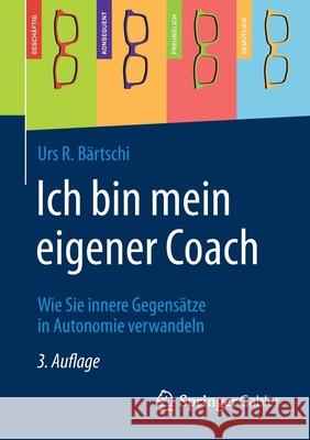 Ich Bin Mein Eigener Coach: Wie Sie Innere Gegensätze in Autonomie Verwandeln Bärtschi, Urs R. 9783658304973 Springer Gabler