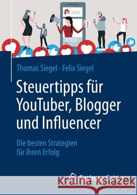 Steuertipps Für Youtuber, Blogger Und Influencer: Die Besten Strategien Für Ihren Erfolg Siegel, Thomas 9783658305017 Springer Gabler