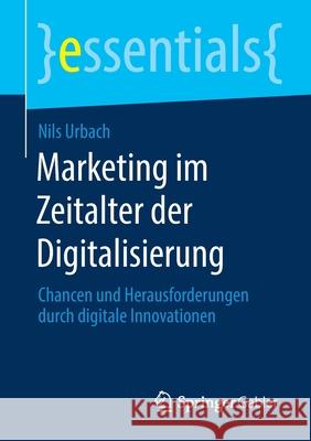 Marketing Im Zeitalter Der Digitalisierung: Chancen Und Herausforderungen Durch Digitale Innovationen Urbach, Nils 9783658305093 Springer Gabler