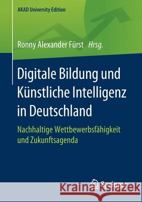 Digitale Bildung Und Künstliche Intelligenz in Deutschland: Nachhaltige Wettbewerbsfähigkeit Und Zukunftsagenda Fürst, Ronny Alexander 9783658305246