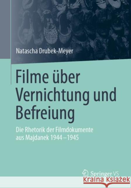 Filme Über Vernichtung Und Befreiung: Die Rhetorik Der Filmdokumente Aus Majdanek 1944-1945 Drubek-Meyer, Natascha 9783658305307 Springer vs