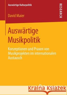 Auswärtige Musikpolitik: Konzeptionen Und Praxen Von Musikprojekten Im Internationalen Austausch Maier, David 9783658305406 Springer vs