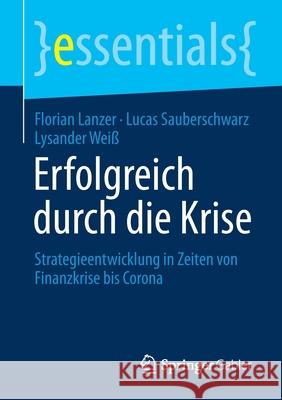 Erfolgreich Durch Die Krise: Strategieentwicklung in Zeiten Von Finanzkrise Bis Corona Lanzer, Florian 9783658305420 Springer Gabler