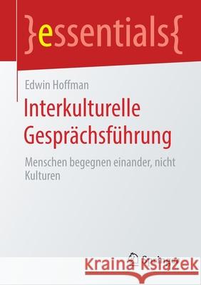 Interkulturelle Gesprächsführung: Menschen Begegnen Einander, Nicht Kulturen Hoffman, Edwin 9783658305864 Springer