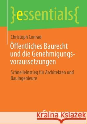 Öffentliches Baurecht Und Die Genehmigungsvoraussetzungen: Schnelleinstieg Für Architekten Und Bauingenieure Conrad, Christoph 9783658305888 Springer Vieweg