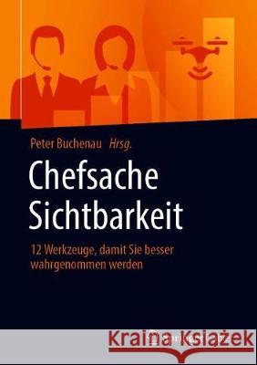 Chefsache Sichtbarkeit: 12 Werkzeuge, Damit Sie Besser Wahrgenommen Werden Buchenau, Peter 9783658306052