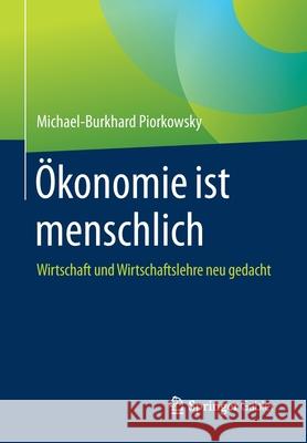 Ökonomie Ist Menschlich: Wirtschaft Und Wirtschaftslehre Neu Gedacht Piorkowsky, Michael-Burkhard 9783658306137 Springer Gabler